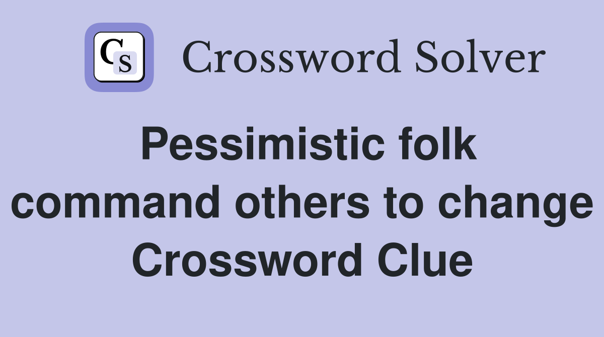 Pessimistic folk command others to change Crossword Clue