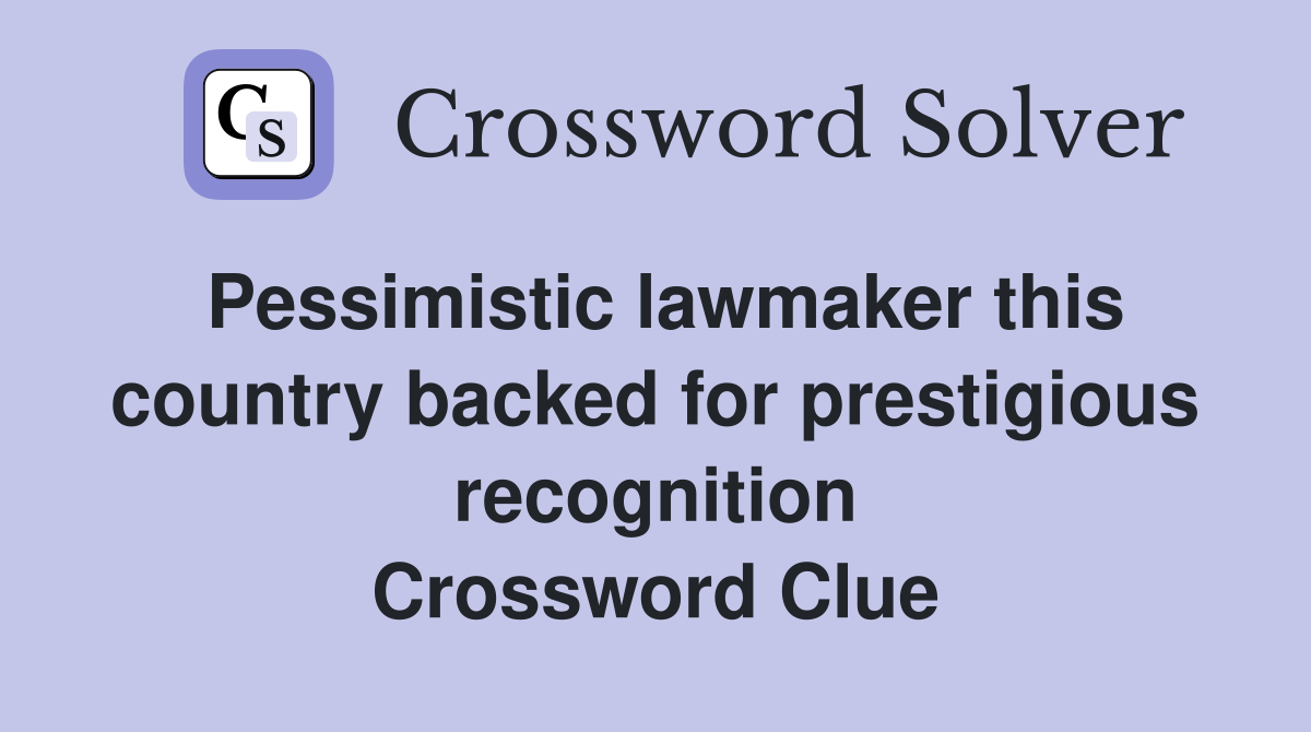 Pessimistic lawmaker this country backed for prestigious recognition Crossword Clue