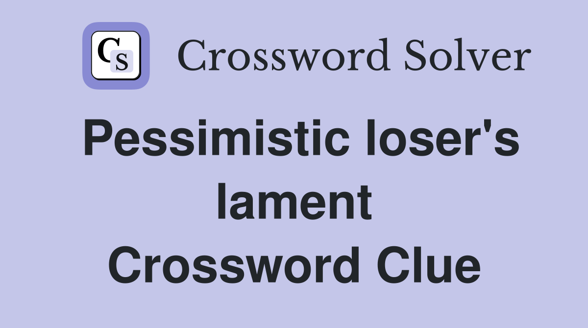 Pessimistic loser's lament Crossword Clue