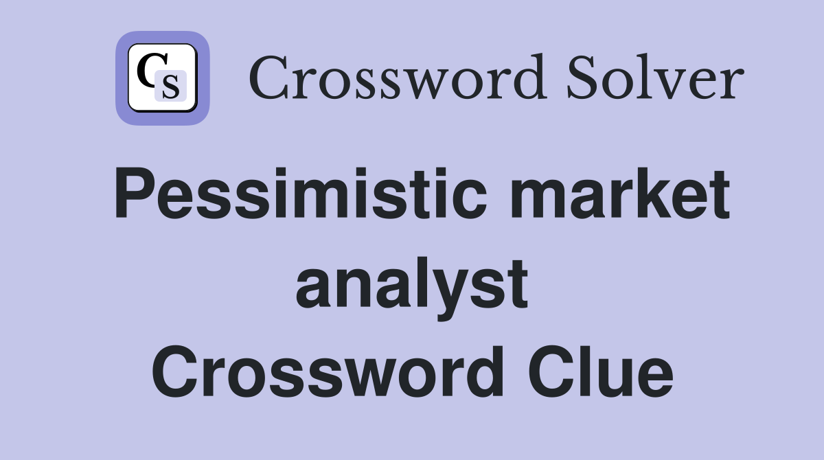 Pessimistic market analyst Crossword Clue