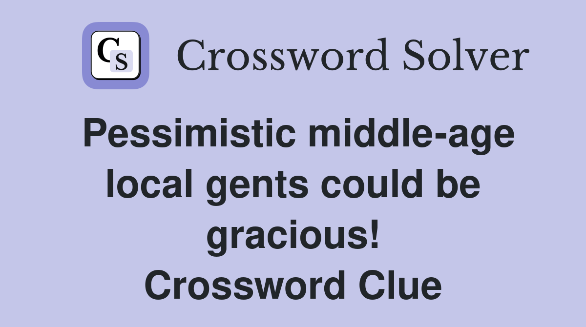 Pessimistic middle-age local gents could be gracious! Crossword Clue