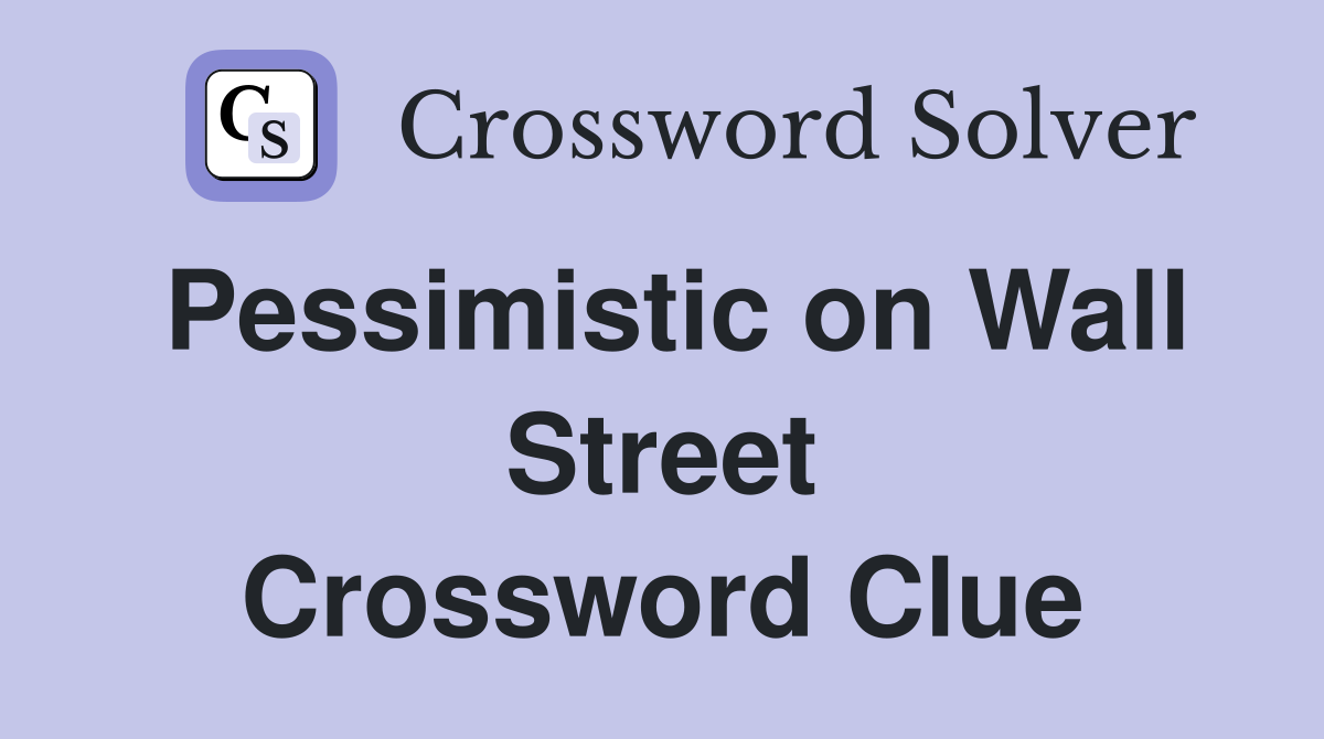 Pessimistic on Wall Street Crossword Clue