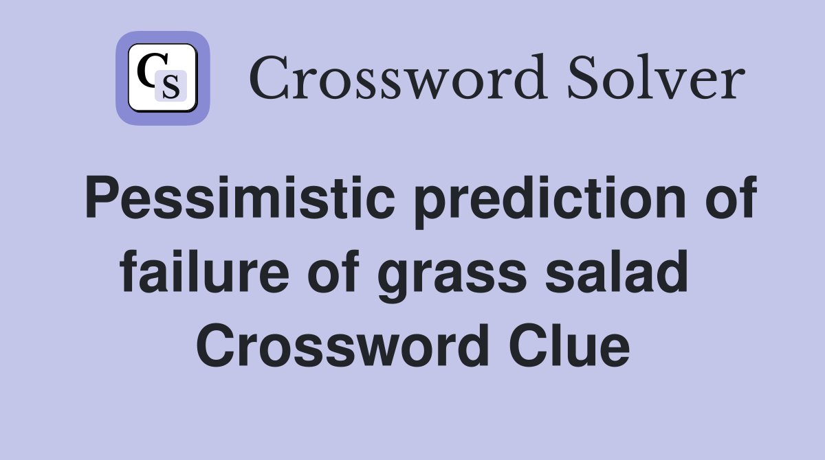 Pessimistic prediction of failure of grass salad  Crossword Clue
