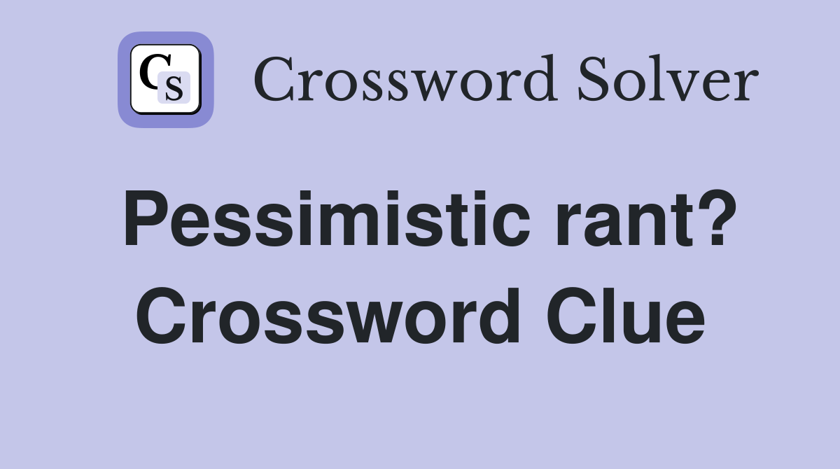 Pessimistic rant? Crossword Clue