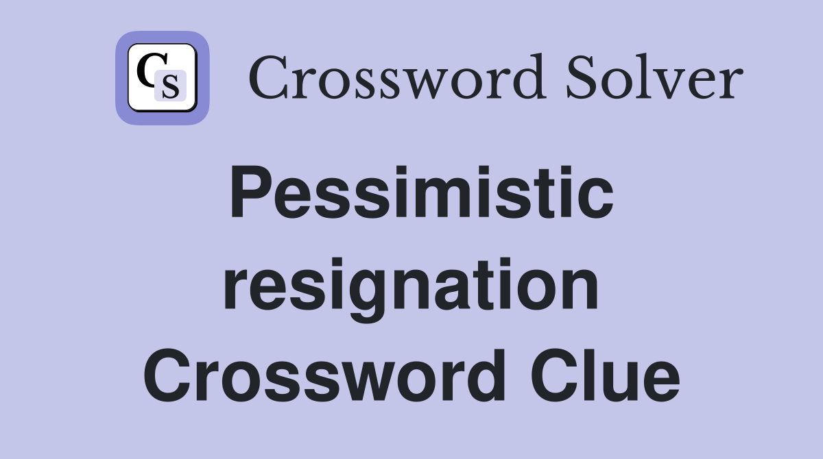 Pessimistic resignation Crossword Clue