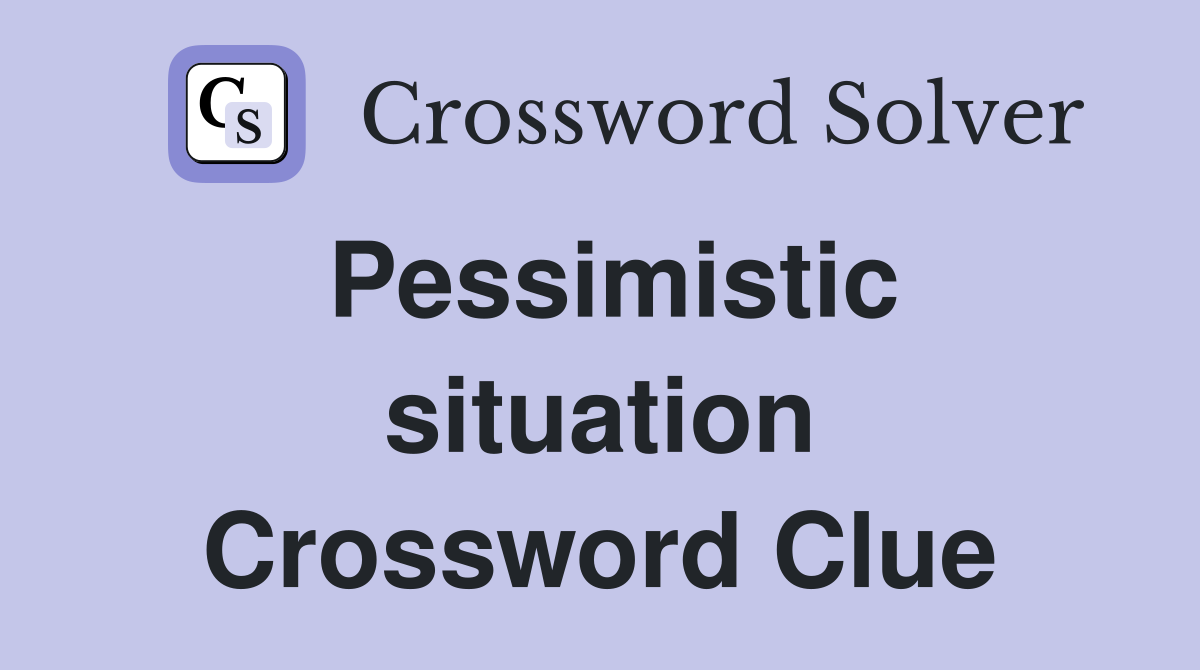 Pessimistic situation Crossword Clue
