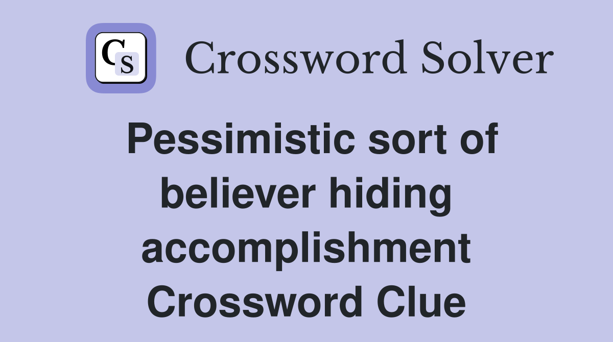 Pessimistic sort of believer hiding accomplishment Crossword Clue