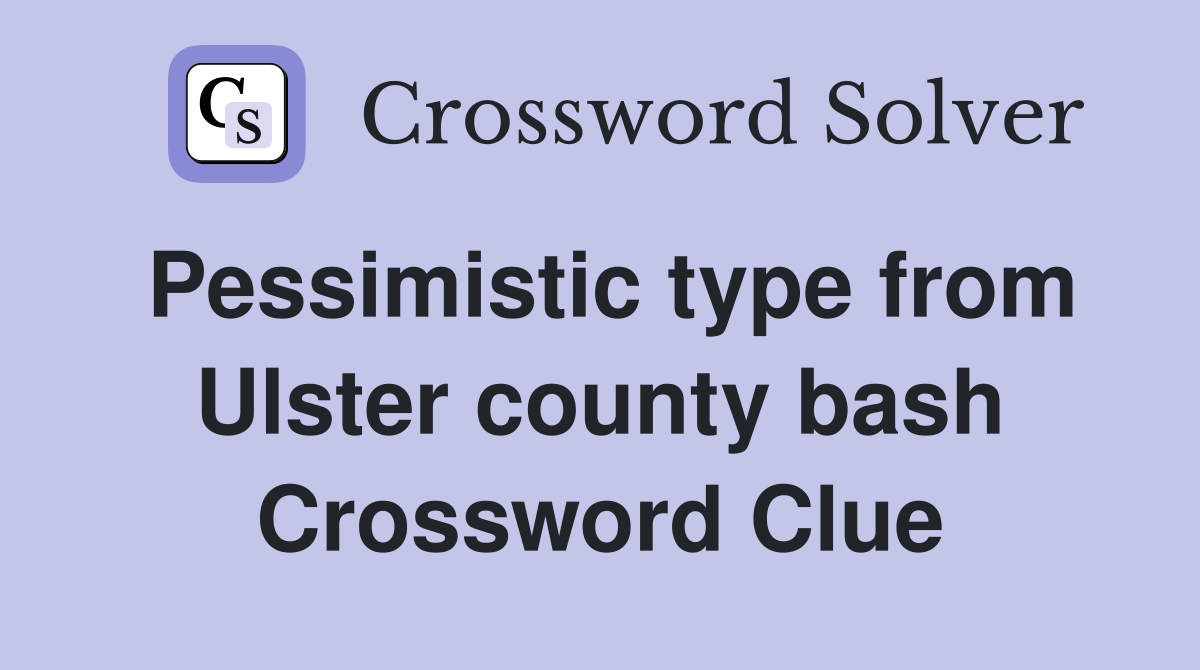 Pessimistic type from Ulster county bash Crossword Clue