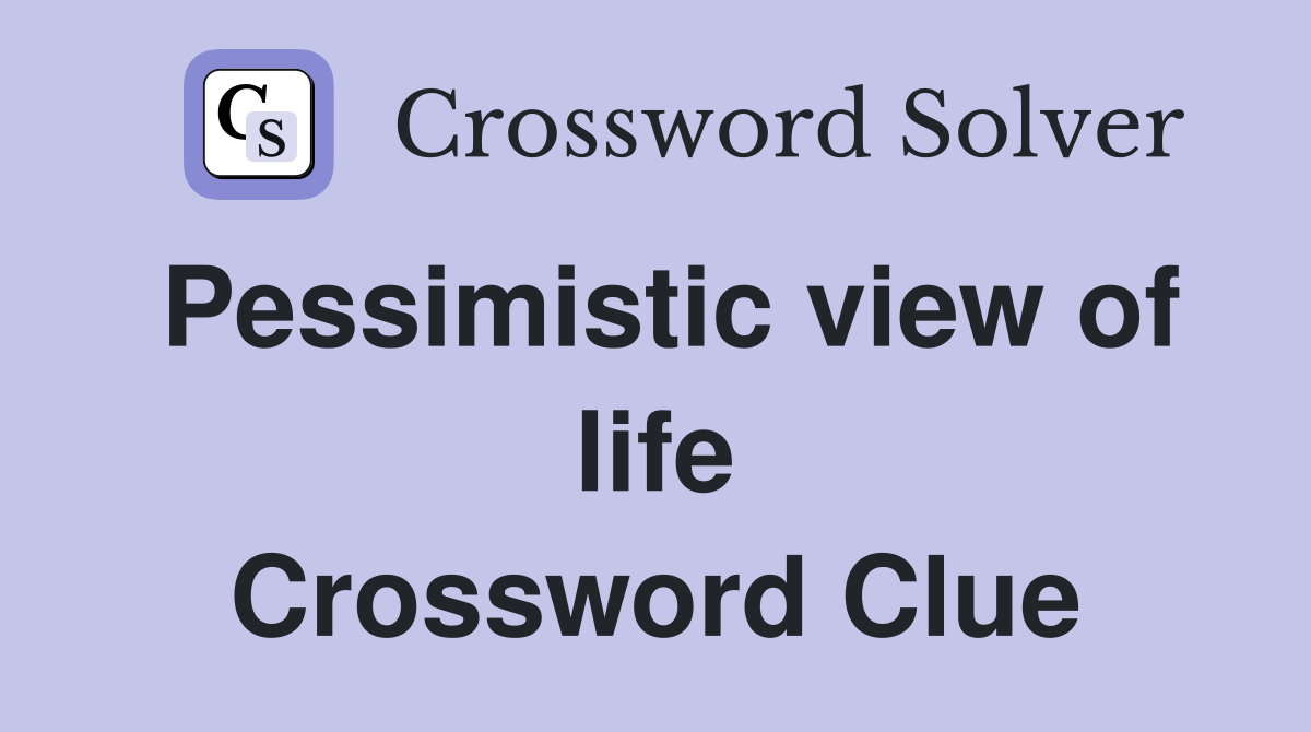Pessimistic view of life Crossword Clue