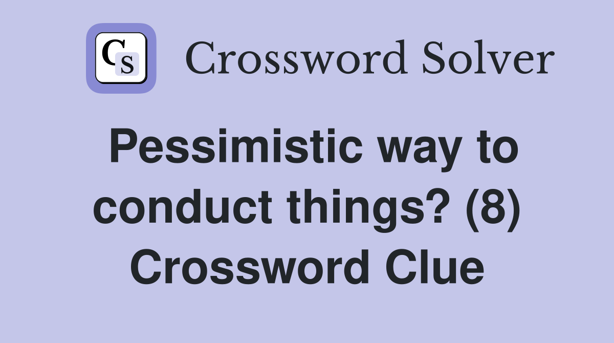 Pessimistic way to conduct things? (8) Crossword Clue