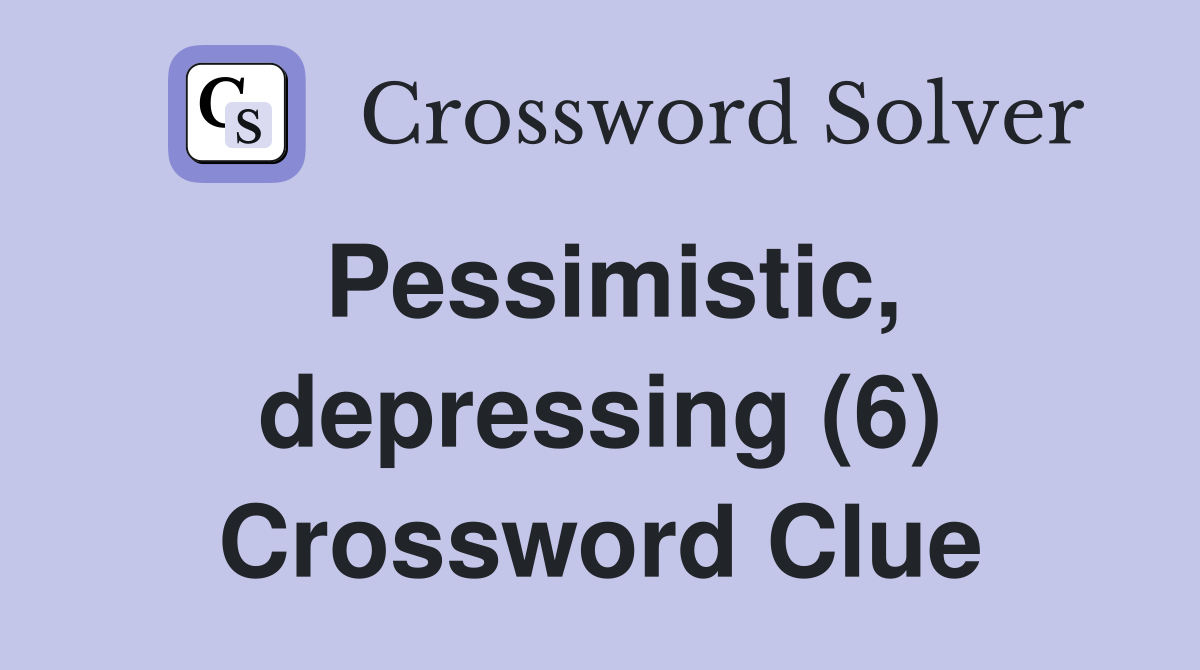 Pessimistic, depressing (6) Crossword Clue