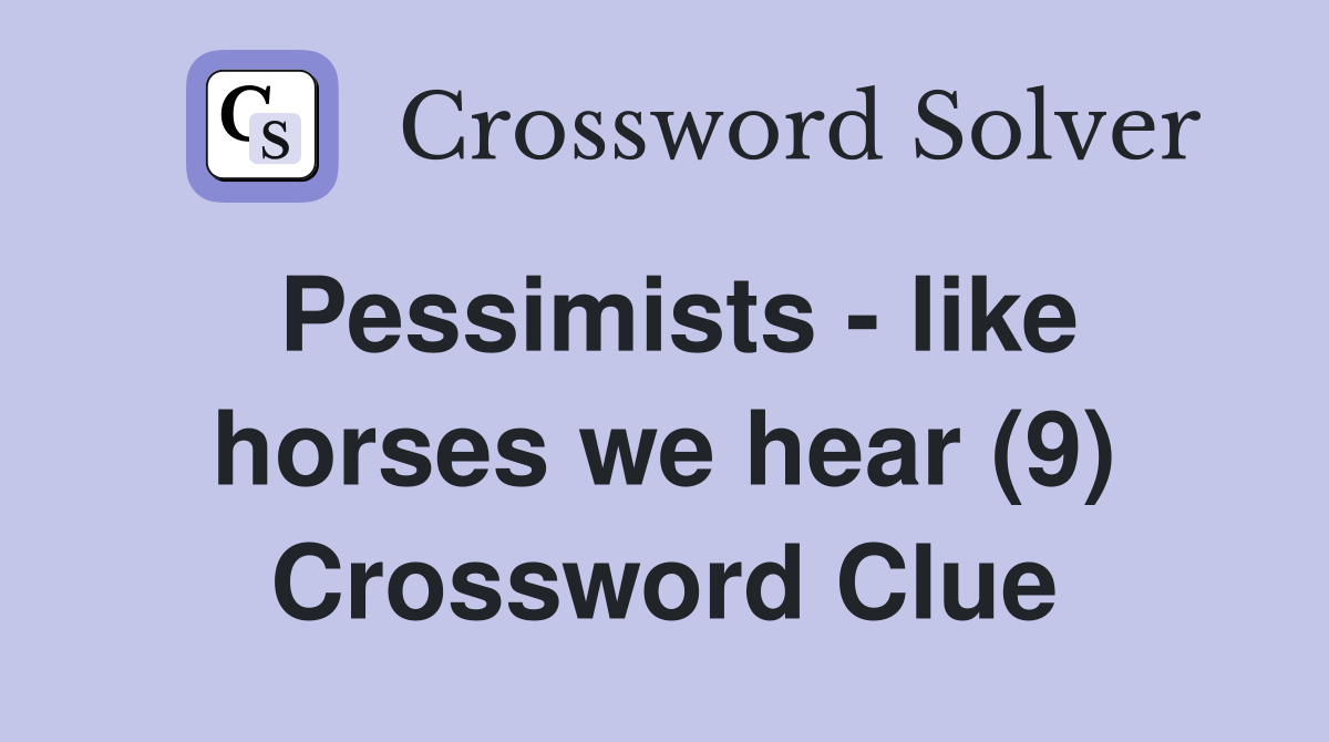 Pessimists - like horses we hear (9) Crossword Clue