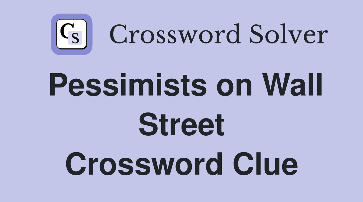Pessimists on Wall Street Crossword Clue