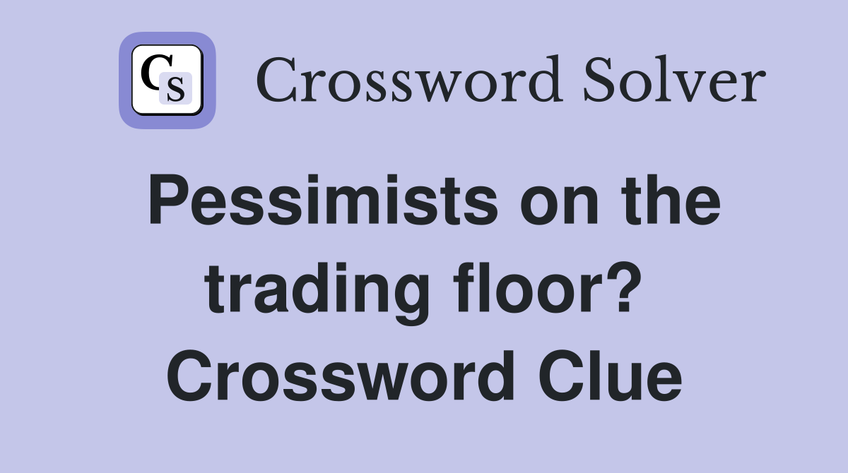 Pessimists on the trading floor? Crossword Clue