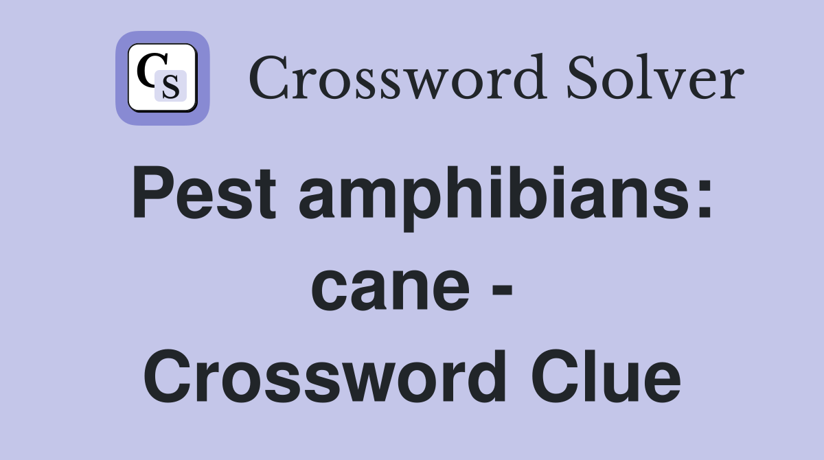 Pest amphibians: cane - Crossword Clue