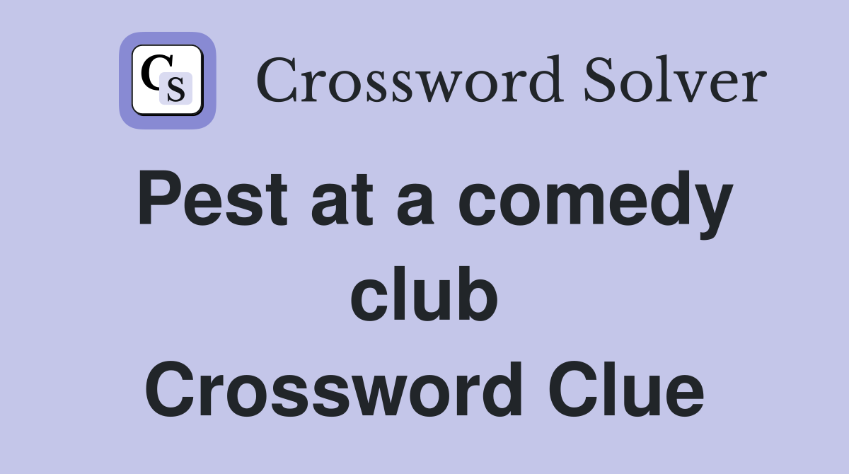 Pest at a comedy club Crossword Clue