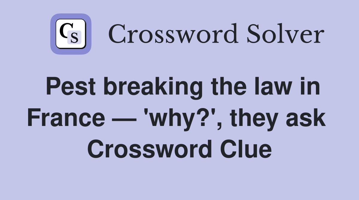 Pest breaking the law in France — 'why?', they ask  Crossword Clue