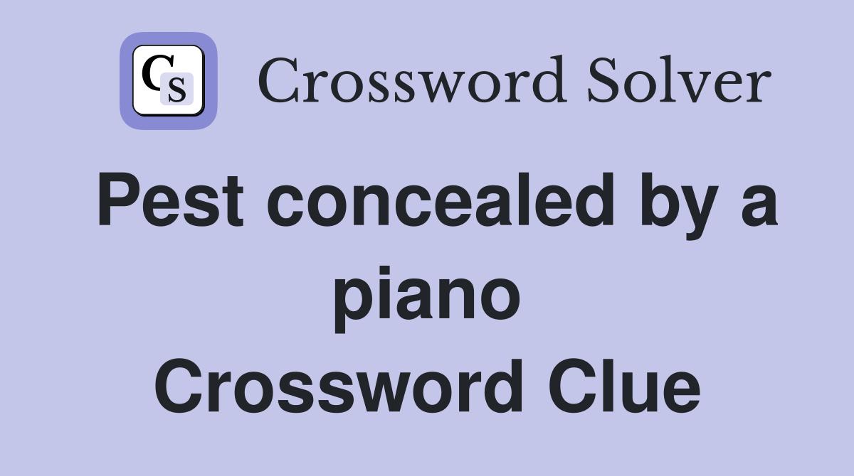Pest concealed by a piano Crossword Clue