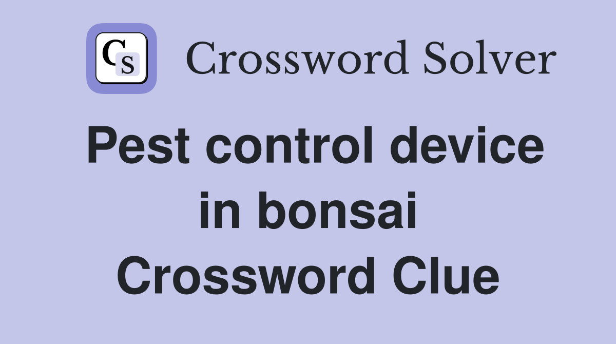 Pest control device in bonsai Crossword Clue