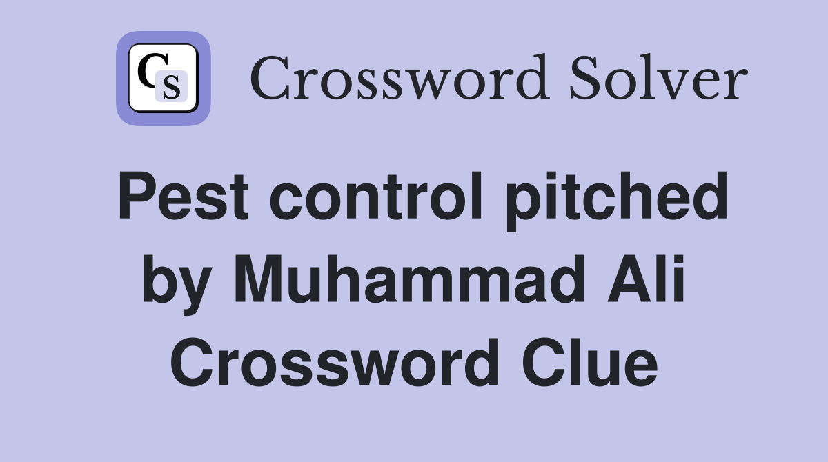 Pest control pitched by Muhammad Ali Crossword Clue