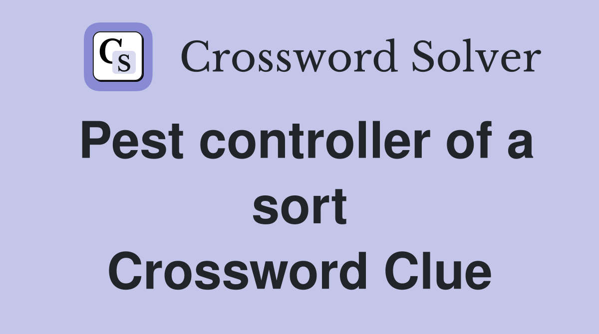 Pest controller of a sort Crossword Clue
