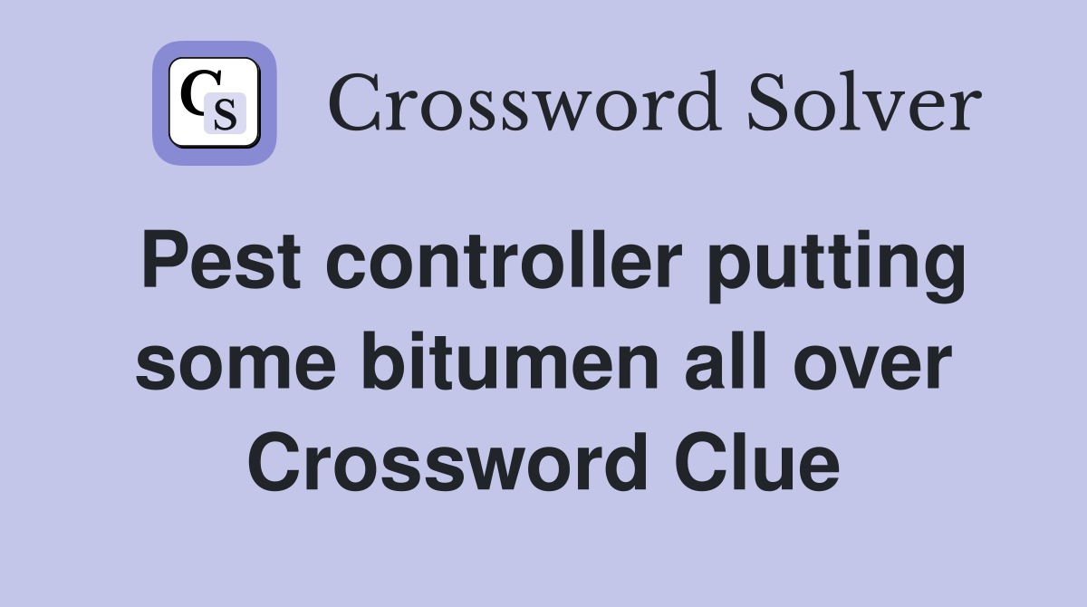 Pest controller putting some bitumen all over Crossword Clue