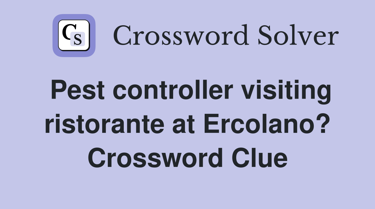 Pest controller visiting ristorante at Ercolano? Crossword Clue