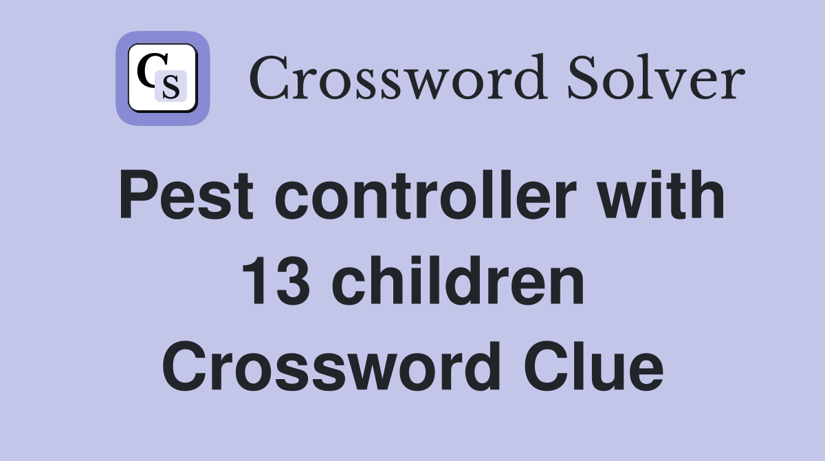 Pest controller with 13 children Crossword Clue