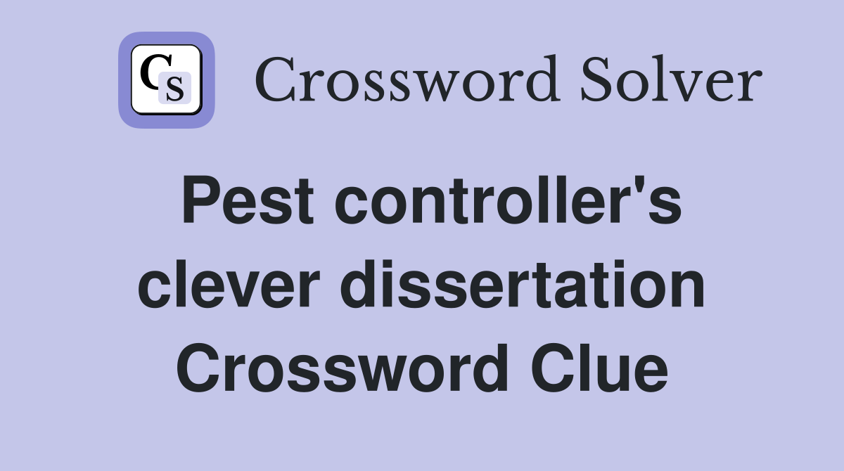 Pest controller's clever dissertation Crossword Clue