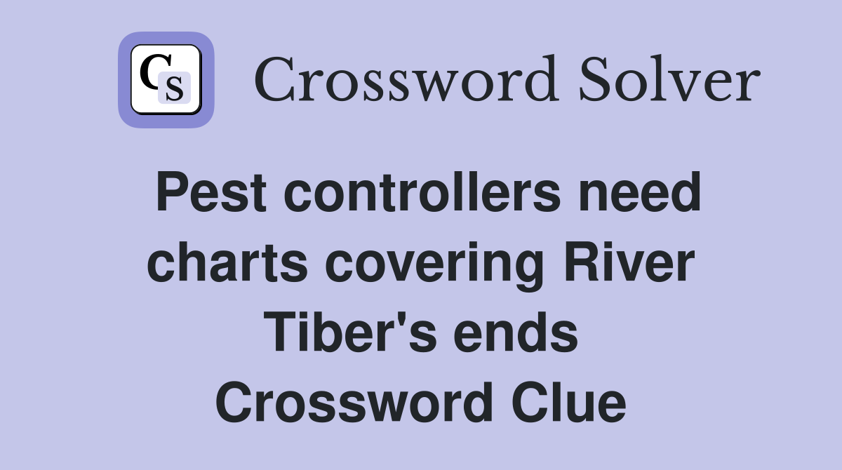 Pest controllers need charts covering River Tiber's ends Crossword Clue