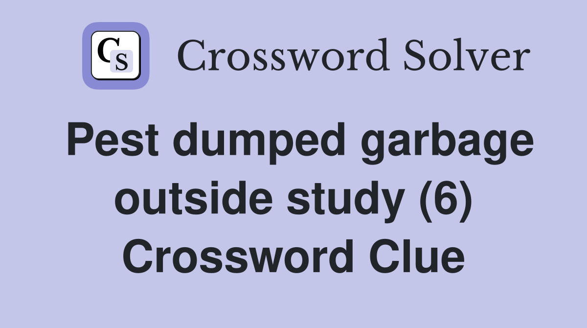 Pest dumped garbage outside study (6) Crossword Clue