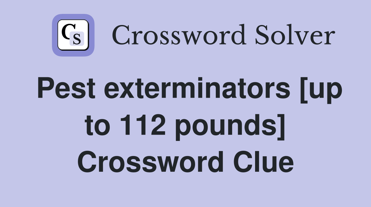 Pest exterminators [up to 112 pounds] Crossword Clue