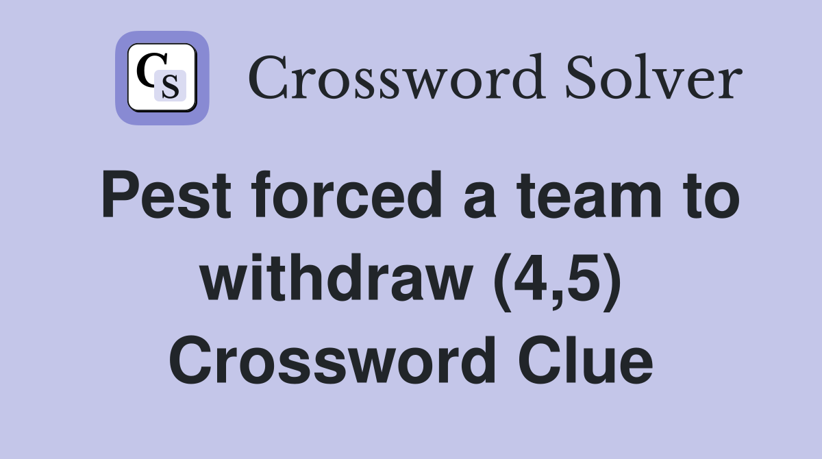 Pest forced a team to withdraw (4,5) Crossword Clue