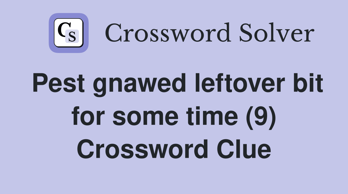 Pest gnawed leftover bit for some time (9) Crossword Clue