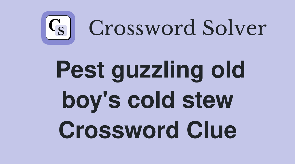 Pest guzzling old boy's cold stew Crossword Clue