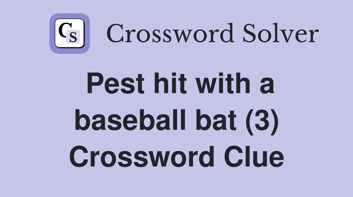 Pest hit with a baseball bat (3) Crossword Clue