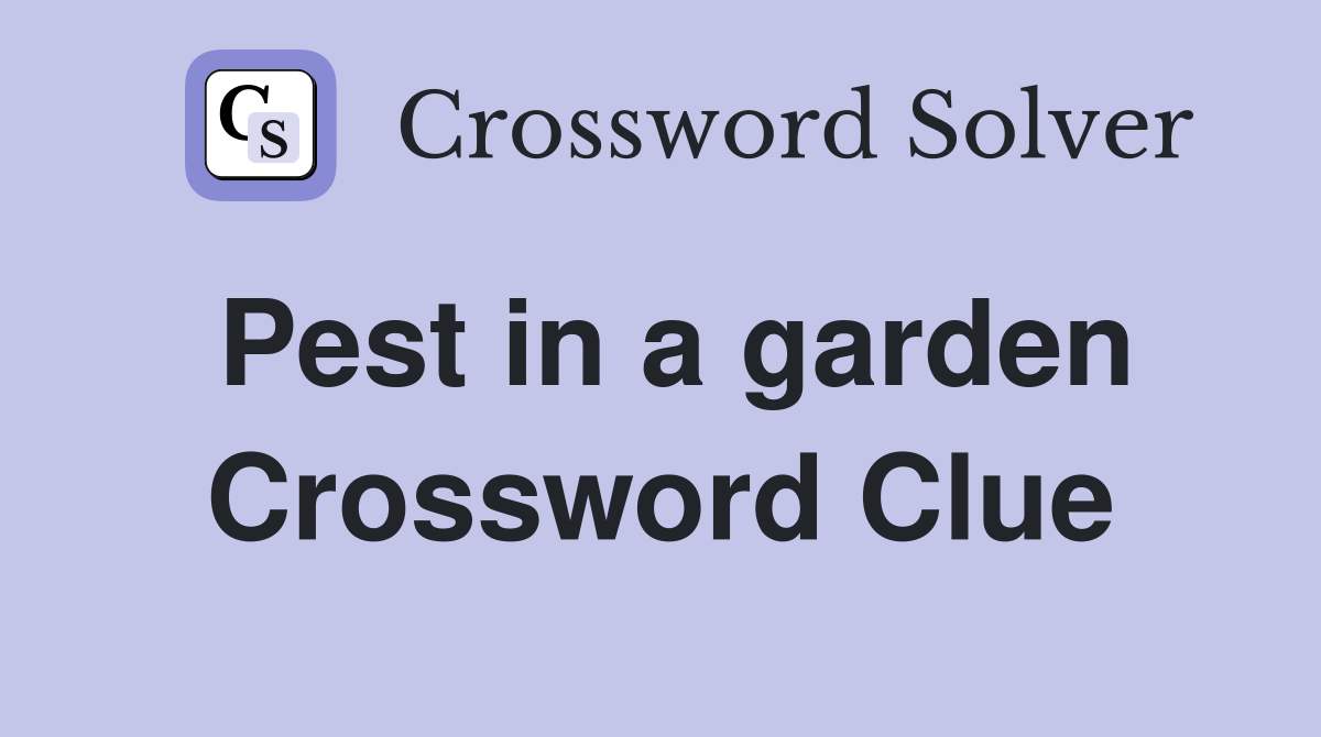Pest in a garden Crossword Clue