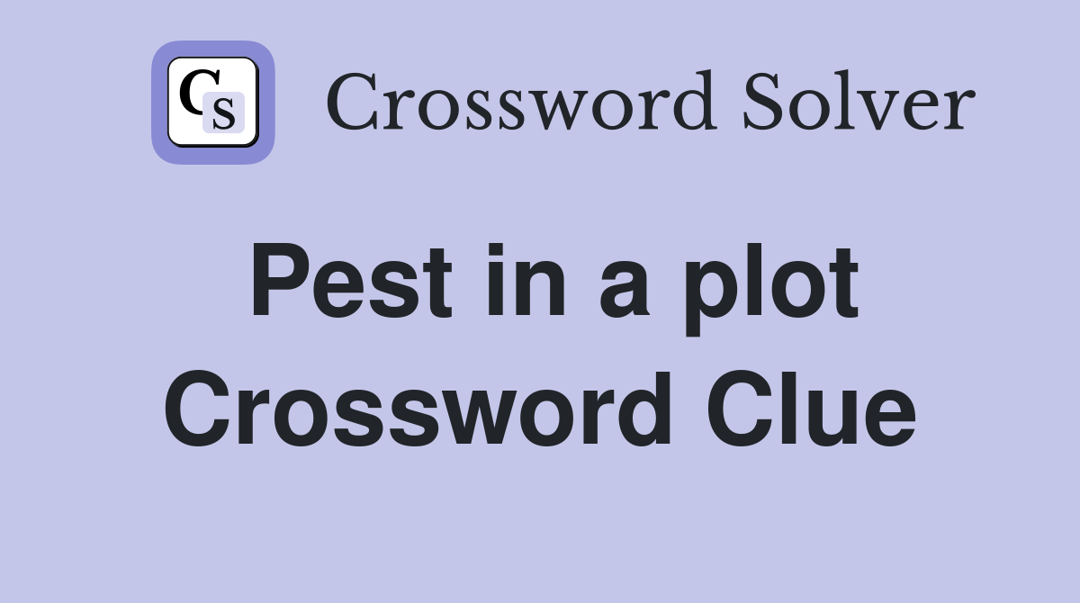 Pest in a plot Crossword Clue