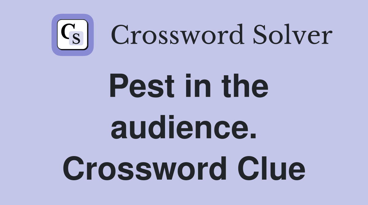 Pest in the audience. Crossword Clue