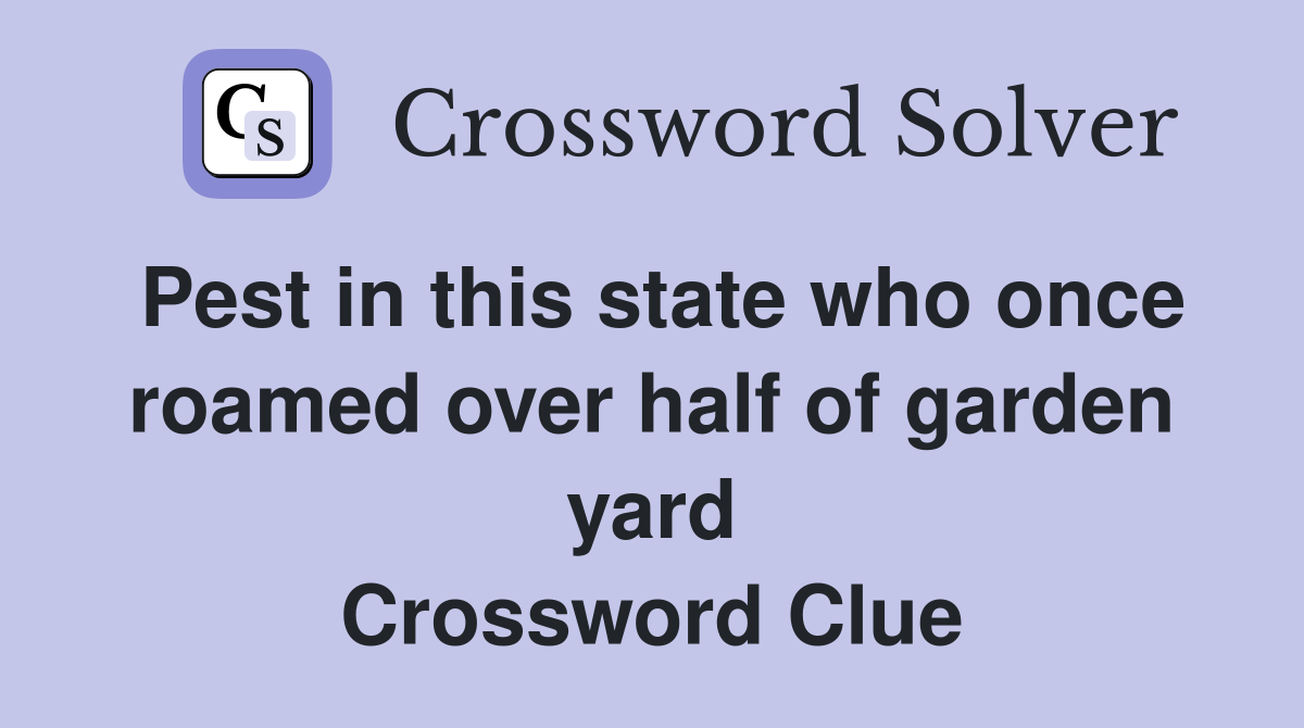 Pest in this state who once roamed over half of garden yard Crossword Clue