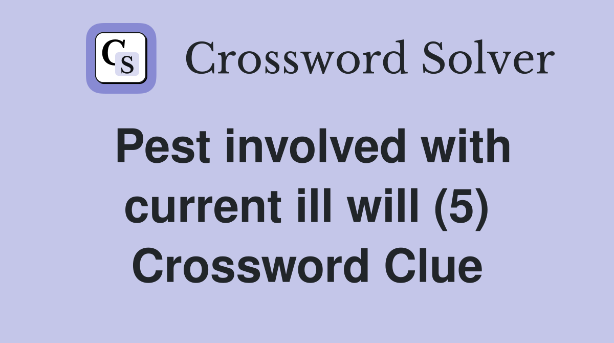 Pest involved with current ill will (5) Crossword Clue