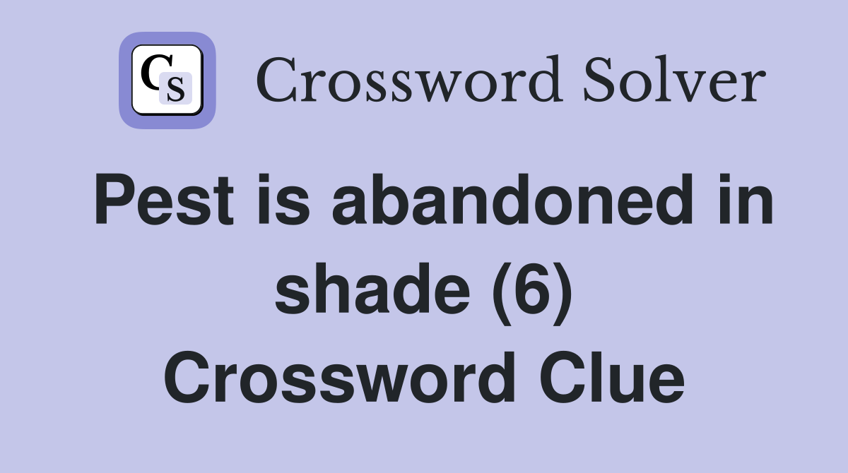 Pest is abandoned in shade (6) Crossword Clue