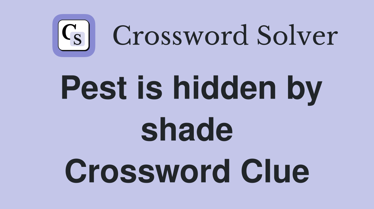 Pest is hidden by shade Crossword Clue
