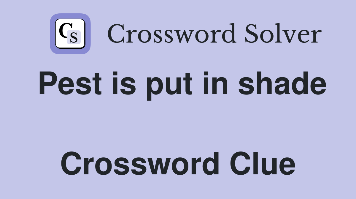 Pest is put in shade  Crossword Clue