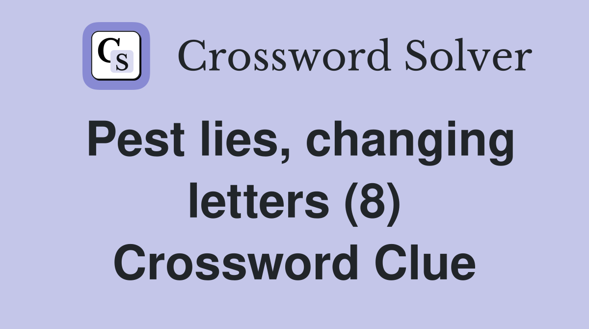 Pest lies, changing letters (8) Crossword Clue