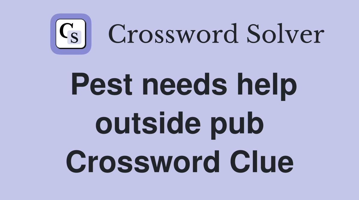Pest needs help outside pub Crossword Clue
