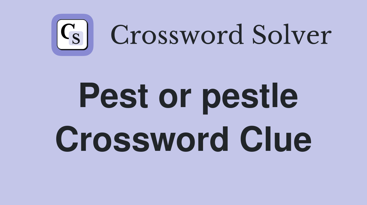 Pest or pestle Crossword Clue