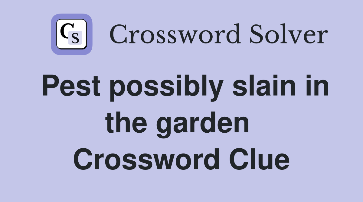 Pest possibly slain in the garden  Crossword Clue