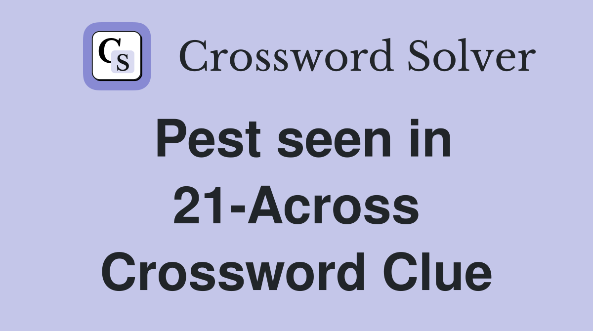 Pest seen in 21-Across Crossword Clue