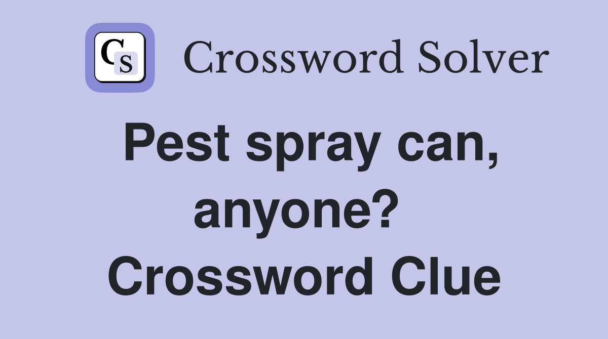 Pest spray can, anyone?  Crossword Clue